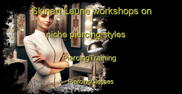 Skinart Laune workshops on niche piercing styles | #PiercingTraining #PiercingClasses #SkinartTraining-Finland