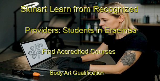 Skinart Learn from Recognized Providers: Students in Eraemaa - Find Accredited Courses | Body Art Qualification Authority | BAQA-Finland