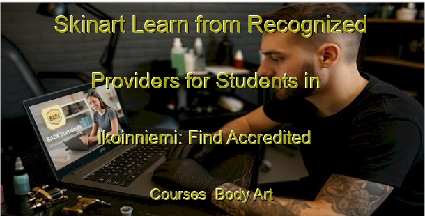 Skinart Learn from Recognized Providers for Students in Ikoinniemi: Find Accredited Courses | Body Art Qualification Authority | BAQA-Finland