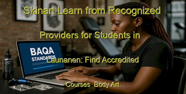 Skinart Learn from Recognized Providers for Students in Launanen: Find Accredited Courses | Body Art Qualification Authority | BAQA-Finland