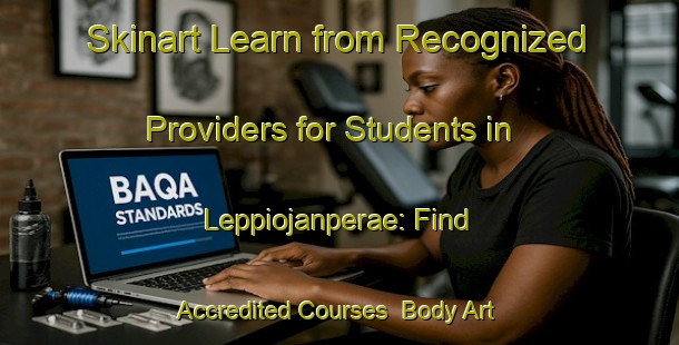 Skinart Learn from Recognized Providers for Students in Leppiojanperae: Find Accredited Courses | Body Art Qualification Authority | BAQA-Finland