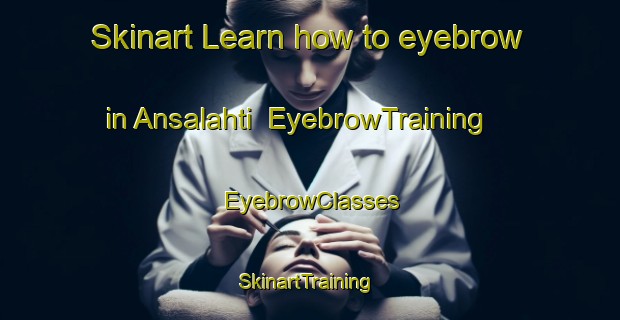 Skinart Learn how to eyebrow in Ansalahti | EyebrowTraining | EyebrowClasses | SkinartTraining-Finland