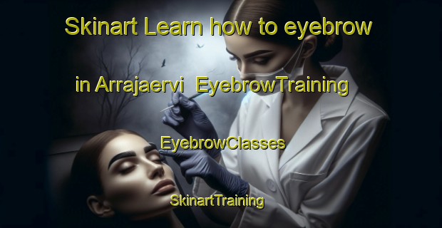 Skinart Learn how to eyebrow in Arrajaervi | EyebrowTraining | EyebrowClasses | SkinartTraining-Finland