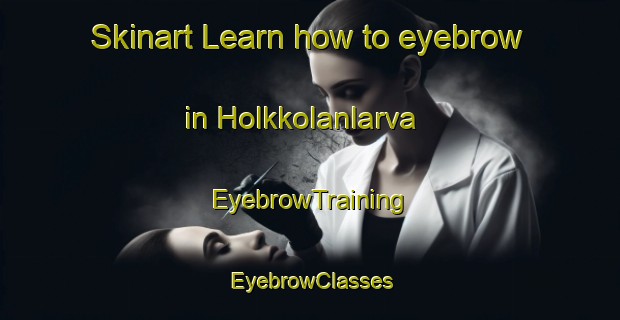 Skinart Learn how to eyebrow in Holkkolanlarva | EyebrowTraining | EyebrowClasses | SkinartTraining-Finland