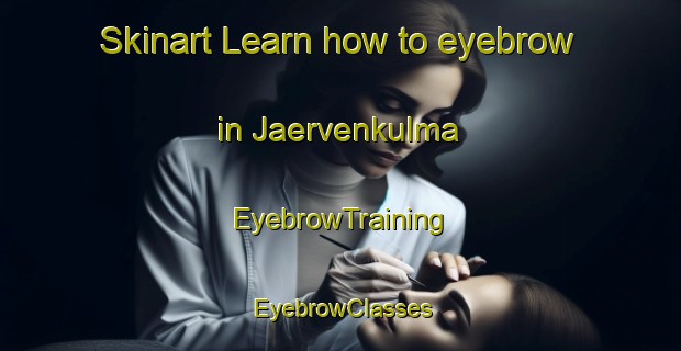 Skinart Learn how to eyebrow in Jaervenkulma | EyebrowTraining | EyebrowClasses | SkinartTraining-Finland