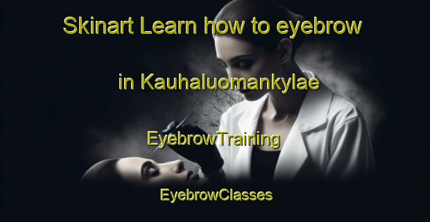 Skinart Learn how to eyebrow in Kauhaluomankylae | EyebrowTraining | EyebrowClasses | SkinartTraining-Finland