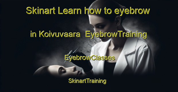 Skinart Learn how to eyebrow in Koivuvaara | EyebrowTraining | EyebrowClasses | SkinartTraining-Finland