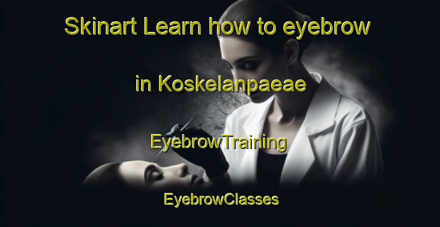 Skinart Learn how to eyebrow in Koskelanpaeae | EyebrowTraining | EyebrowClasses | SkinartTraining-Finland