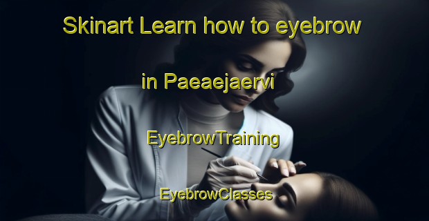 Skinart Learn how to eyebrow in Paeaejaervi | EyebrowTraining | EyebrowClasses | SkinartTraining-Finland