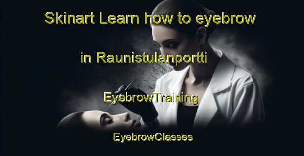 Skinart Learn how to eyebrow in Raunistulanportti | EyebrowTraining | EyebrowClasses | SkinartTraining-Finland