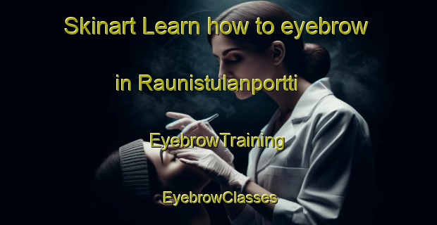 Skinart Learn how to eyebrow in Raunistulanportti | EyebrowTraining | EyebrowClasses | SkinartTraining-Finland