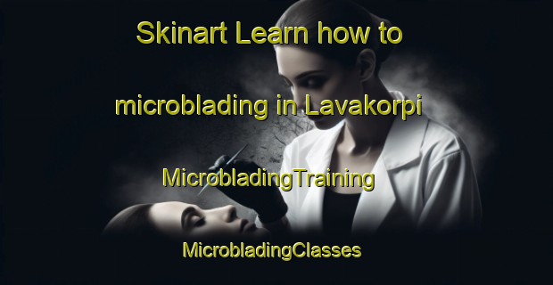 Skinart Learn how to microblading in Lavakorpi | MicrobladingTraining | MicrobladingClasses | SkinartTraining-Finland