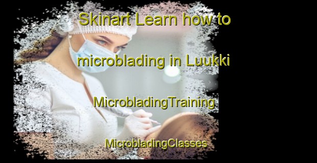 Skinart Learn how to microblading in Luukki | MicrobladingTraining | MicrobladingClasses | SkinartTraining-Finland