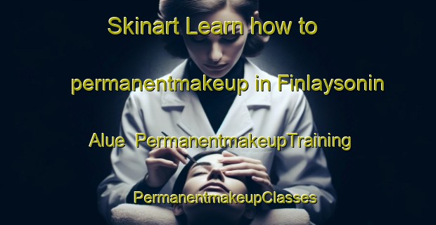 Skinart Learn how to permanentmakeup in Finlaysonin Alue | PermanentmakeupTraining | PermanentmakeupClasses | SkinartTraining-Finland