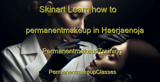 Skinart Learn how to permanentmakeup in Haerjaenoja | PermanentmakeupTraining | PermanentmakeupClasses | SkinartTraining-Finland