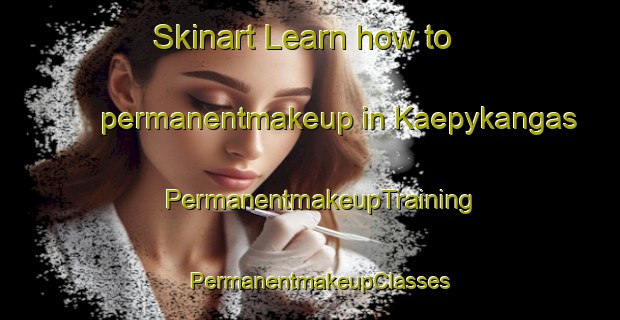 Skinart Learn how to permanentmakeup in Kaepykangas | PermanentmakeupTraining | PermanentmakeupClasses | SkinartTraining-Finland