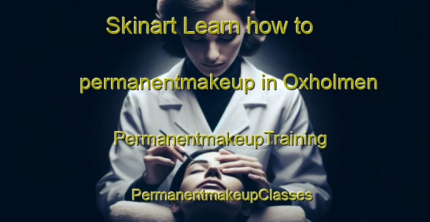 Skinart Learn how to permanentmakeup in Oxholmen | PermanentmakeupTraining | PermanentmakeupClasses | SkinartTraining-Finland