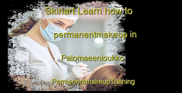 Skinart Learn how to permanentmakeup in Palomaeenloukko | PermanentmakeupTraining | PermanentmakeupClasses | SkinartTraining-Finland