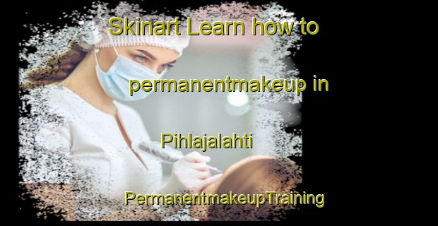 Skinart Learn how to permanentmakeup in Pihlajalahti | PermanentmakeupTraining | PermanentmakeupClasses | SkinartTraining-Finland