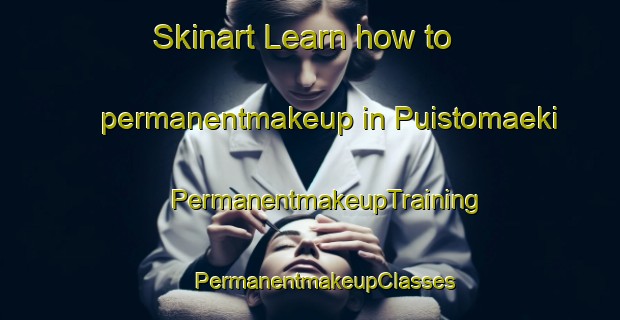 Skinart Learn how to permanentmakeup in Puistomaeki | #PermanentmakeupTraining #PermanentmakeupClasses #SkinartTraining-Finland