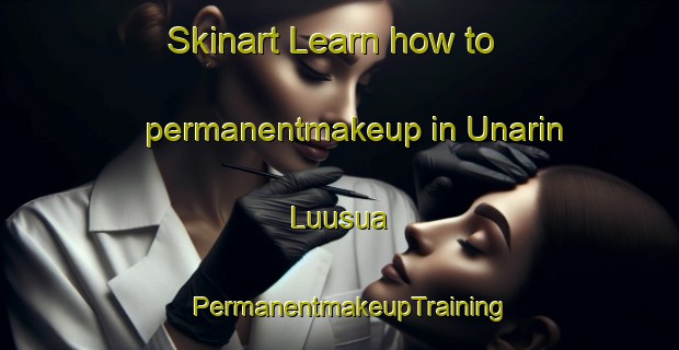 Skinart Learn how to permanentmakeup in Unarin Luusua | PermanentmakeupTraining | PermanentmakeupClasses | SkinartTraining-Finland