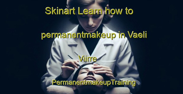 Skinart Learn how to permanentmakeup in Vaeli Viirre | PermanentmakeupTraining | PermanentmakeupClasses | SkinartTraining-Finland
