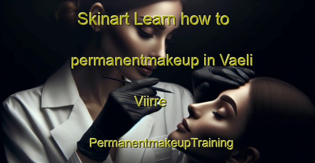 Skinart Learn how to permanentmakeup in Vaeli Viirre | PermanentmakeupTraining | PermanentmakeupClasses | SkinartTraining-Finland