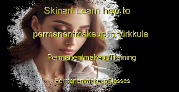 Skinart Learn how to permanentmakeup in Virkkula | PermanentmakeupTraining | PermanentmakeupClasses | SkinartTraining-Finland