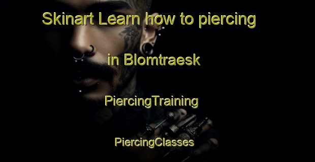 Skinart Learn how to piercing in Blomtraesk | PiercingTraining | PiercingClasses | SkinartTraining-Finland