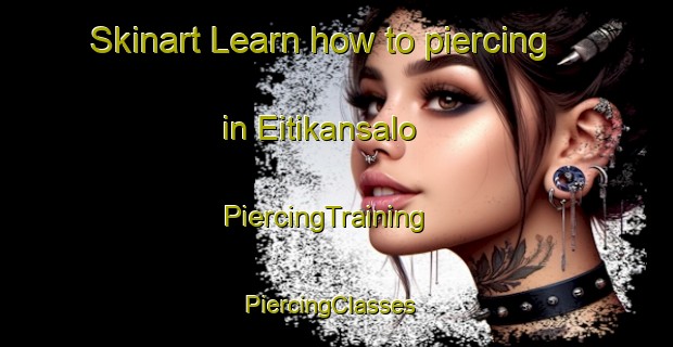 Skinart Learn how to piercing in Eitikansalo | PiercingTraining | PiercingClasses | SkinartTraining-Finland