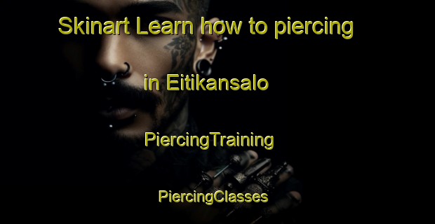 Skinart Learn how to piercing in Eitikansalo | PiercingTraining | PiercingClasses | SkinartTraining-Finland