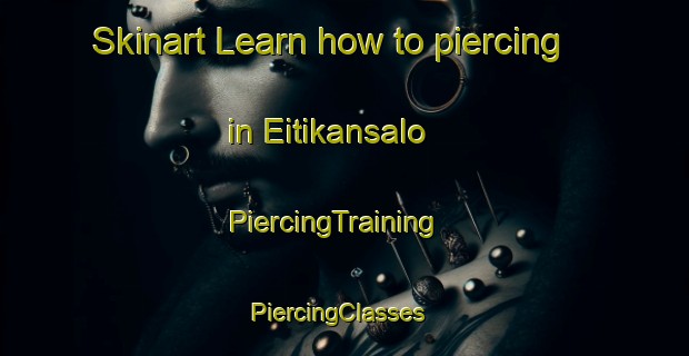 Skinart Learn how to piercing in Eitikansalo | PiercingTraining | PiercingClasses | SkinartTraining-Finland