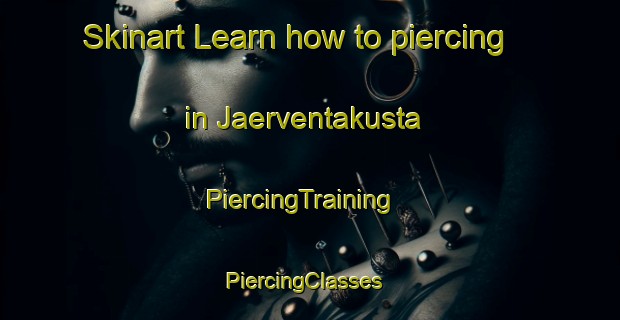 Skinart Learn how to piercing in Jaerventakusta | PiercingTraining | PiercingClasses | SkinartTraining-Finland