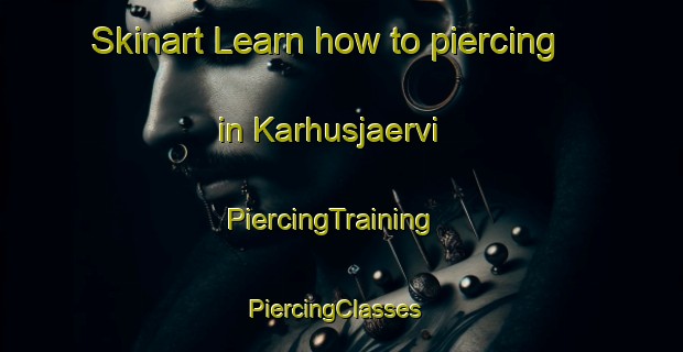 Skinart Learn how to piercing in Karhusjaervi | PiercingTraining | PiercingClasses | SkinartTraining-Finland