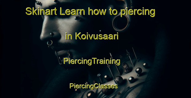 Skinart Learn how to piercing in Koivusaari | PiercingTraining | PiercingClasses | SkinartTraining-Finland