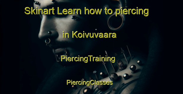 Skinart Learn how to piercing in Koivuvaara | PiercingTraining | PiercingClasses | SkinartTraining-Finland