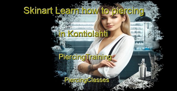Skinart Learn how to piercing in Kontiolahti | PiercingTraining | PiercingClasses | SkinartTraining-Finland