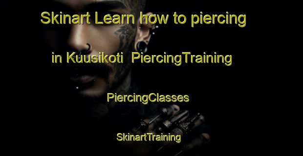 Skinart Learn how to piercing in Kuusikoti | PiercingTraining | PiercingClasses | SkinartTraining-Finland