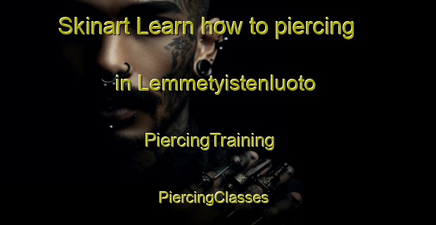 Skinart Learn how to piercing in Lemmetyistenluoto | PiercingTraining | PiercingClasses | SkinartTraining-Finland