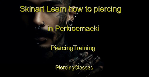 Skinart Learn how to piercing in Perkioemaeki | #PiercingTraining #PiercingClasses #SkinartTraining-Finland