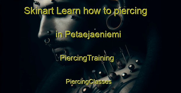 Skinart Learn how to piercing in Petaejaeniemi | PiercingTraining | PiercingClasses | SkinartTraining-Finland