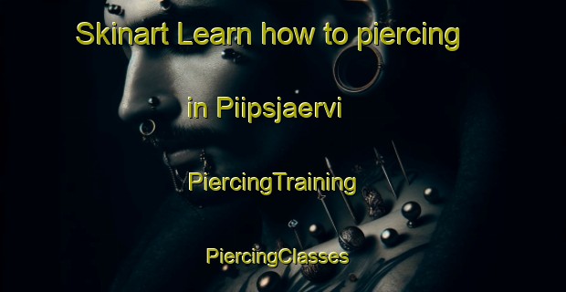 Skinart Learn how to piercing in Piipsjaervi | PiercingTraining | PiercingClasses | SkinartTraining-Finland