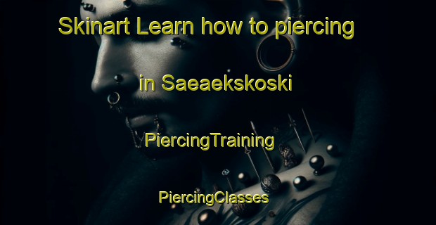 Skinart Learn how to piercing in Saeaekskoski | PiercingTraining | PiercingClasses | SkinartTraining-Finland