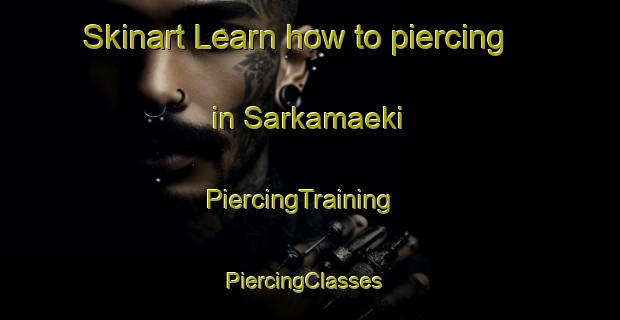 Skinart Learn how to piercing in Sarkamaeki | PiercingTraining | PiercingClasses | SkinartTraining-Finland