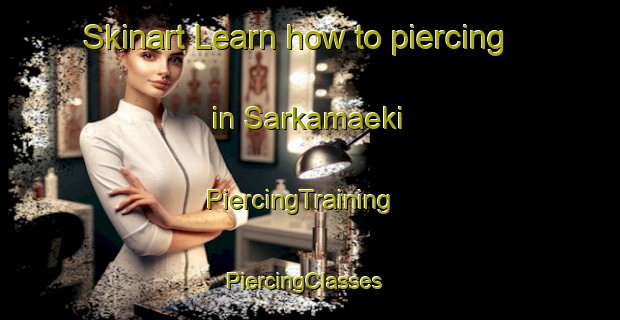 Skinart Learn how to piercing in Sarkamaeki | PiercingTraining | PiercingClasses | SkinartTraining-Finland