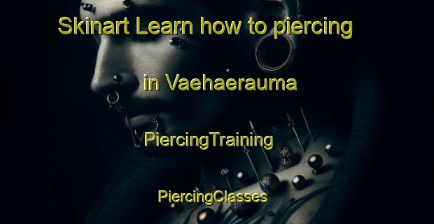 Skinart Learn how to piercing in Vaehaerauma | PiercingTraining | PiercingClasses | SkinartTraining-Finland
