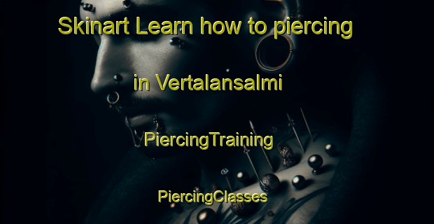 Skinart Learn how to piercing in Vertalansalmi | PiercingTraining | PiercingClasses | SkinartTraining-Finland