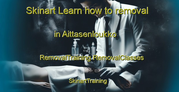 Skinart Learn how to removal in Aittasenloukko | #RemovalTraining #RemovalClasses #SkinartTraining-Finland