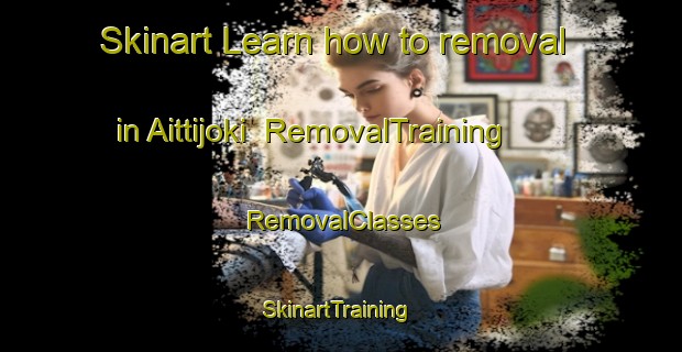 Skinart Learn how to removal in Aittijoki | RemovalTraining | RemovalClasses | SkinartTraining-Finland