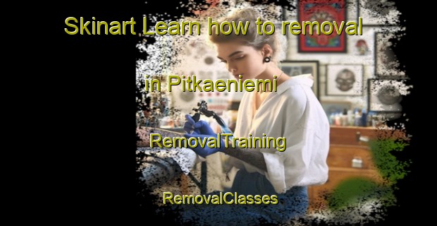 Skinart Learn how to removal in Pitkaeniemi | RemovalTraining | RemovalClasses | SkinartTraining-Finland